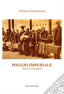 Poggio Imperiale. Terra d'immigrati libro di Chiaromonte Alfonso