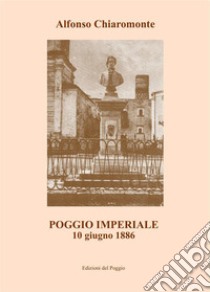 Poggio Imperiale. 10 giugno 1886 libro di Chiaromonte Alfonso