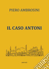 Il caso Antoni libro di Ambrosini Piero