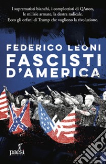 Fascisti d'America. I suprematisti bianchi, i complottisti di QAnon, le milizie armate, la destra radicale. Ecco gli orfani di Trump che vogliono la rivoluzione libro di Leoni Federico