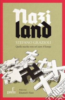 Naziland. Quella macchia nera nel cuore d'Europa libro di Grazioli Stefano