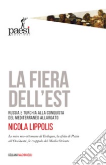 La fiera dell'Est. Russia e Turchia alla conquista del Mediterraneo allargato libro di Lippolis Nicola