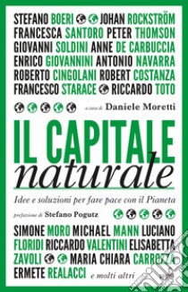 Il capitale naturale. Idee e soluzioni per fare pace con il Pianeta libro di Moretti Daniele