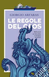 Le regole del caos. Riflessioni sul disordine economico mondiale libro di Arfaras Giorgio