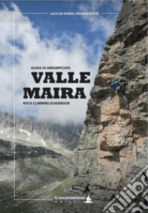 Valle Maira. Guida di arrampicata. Rock climbing guidebook. Ediz. italiana e inglese libro di De Giorgi Luca; Botte Renato