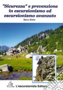 «Sicurezza» e prevenzione in escursionismo ed escursionismo avanzato libro di Blatto Marco