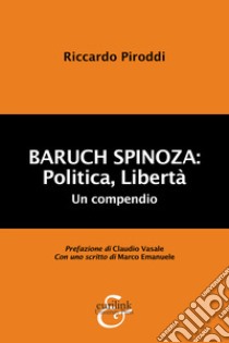 Baruch Spinoza: politica, libertà. Un compendio libro di Piroddi Riccardo