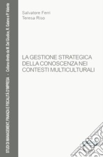 La gestione strategica della conoscenza nei contesti multiculturali libro di Ferri Salvatore; Riso Teresa