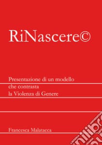 RiNascere©. Presentazione di un modello che contrasta la violenza di genere libro di Malatacca Francesca