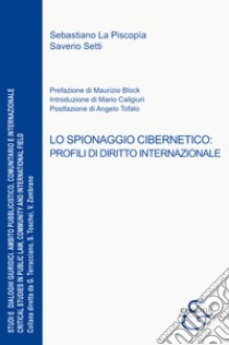 Lo spionaggio cibernetico. Profili di diritto internazionale libro di La Piscopia Sebastiano; Setti Saverio