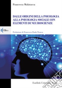 Dalle origini della psicologia alla psicologia sociale con elementi di neuroscienze libro di Malatacca Francesca