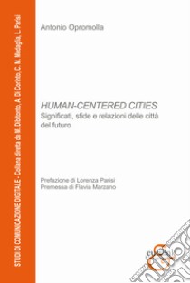 Human-centered cities. Significati, sfide e relazioni delle città del futuro libro di Opromolla Antonio