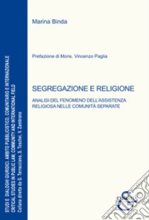 Segregazione e religione. Analisi del fenomeno dell'assistenza religiosa nelle comunità separate libro di Binda Marina