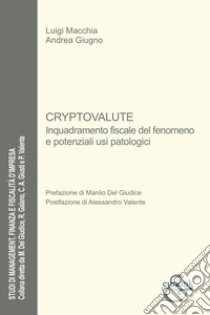 Cryptovalute. Inquadramento fiscale del fenomeno e potenziali usi patologici libro di Macchia Luigi; Giugno Andrea