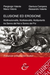 Elusione ed erosione. Multinazionalità, multilateralità, multipolarità tra senno del noi e sonno del poi libro di Valente Piergiorgio; Campana G.; Velonà Marco