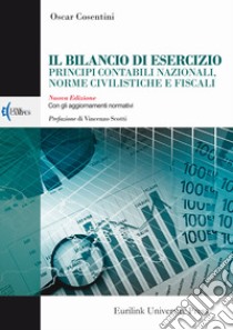 Il bilancio di esercizio principi contabili nazionali, norme civilistiche e fiscali. Con gli aggiornamenti normativi. Nuova ediz. libro di Cosentini Oscar