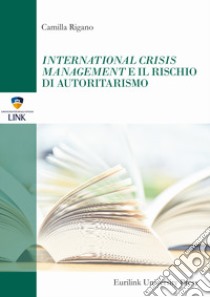 International crisis management e il rischio di autoritarismo libro di Rigano Camilla