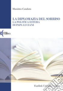 La diplomazia del sorriso. La politica estera di papa Luciani libro di Candura Massimo