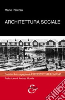 Architettura sociale. Scritti da la terza pagina de «L'osservatore romano» libro di Panizza Mario