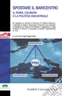 Spostare il baricentro. Il PNRR, l'Europa e la politica industriale libro di Paganetto L. (cur.)