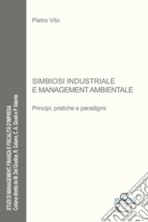 Simbiosi industriale e management ambientale. Principi, pratiche e paradigmi libro di Vito Pietro