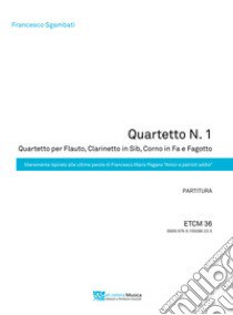 Quartetto N.1. Quartetto per Flauto, Clarinetto in Sib, Corno in Fa e Fagotto. Liberamente ispirato alle ultime parole di Francesco Mario Pagano «Amici e Patrioti addio». Partitura e parti staccate libro di Sgambati Francesco