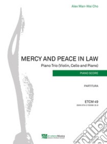 Mercy and peace in law. Piano Trio (violin, cello and piano). Partitura. Ediz. integrale libro di Man-Wai Cho Alex; Parente F. (cur.)