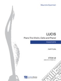 Lucis. Piano Trio (violin, cello and piano). Partitura. Ediz. integrale libro di Guernieri Maurizio; Parente F. (cur.)