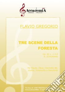 Tre scene della foresta. Op.82 n. 1-3-8. R. Schumann. Per flauto, oboe, clarinetto Bb, violino, violoncello e pianoforte. Ediz. a spirale libro di Gregorio Flavio