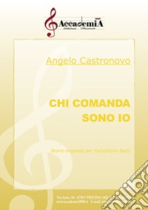 Chi comanda sono io. Brano originale symphonic band. Partitura libro di Castronovo Angelo