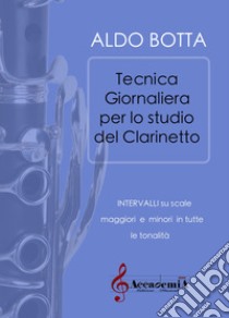 Tecnica giornaliera per lo studio del clarinetto. Intervalli su scale maggiori e minori in tutte le tonalità. Ediz. a spirale libro di Botta Aldo