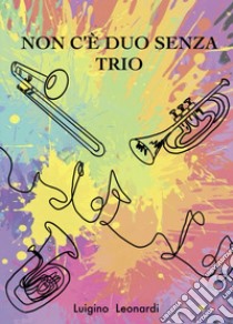 Non c'è duo senza trio. Ediz. a spirale libro di Leonardi Luigino