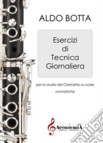 Esercizi di tecnica giornaliera. Per lo studio del clarinetto sugli arpeggi. Ediz. a spirale. Vol. 3 libro di Botta Aldo