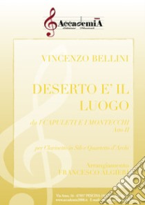 Deserto è il luogo. Da i Capuleti e i Montecchi. Atto II. Per clarinetto in sib e quartetto d'archi. Ediz. a spirale libro di Bellini Vincenzo