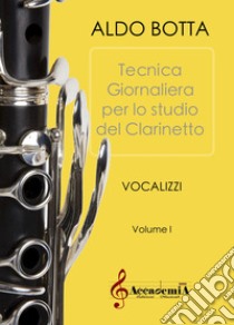 Esercizi giornalieri per lo studio del clarinetto. Vocalizzi. Ediz. a spirale. Vol. 1 libro di Botta Aldo