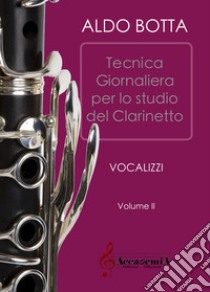 Esercizi giornalieri per lo studio del clarinetto. Vocalizzi. Ediz. a spirale. Vol. 2 libro di Botta Aldo