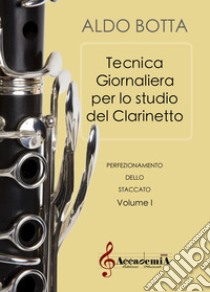 Tecnica giornaliera per lo studio del clarinetto. Perfezionamento dello staccato. Ediz. a spirale. Vol. 1 libro di Botta Aldo