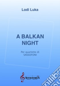 Balkan night. Per quartetto di sassofoni. Partitura (A) libro di Luka Lodi