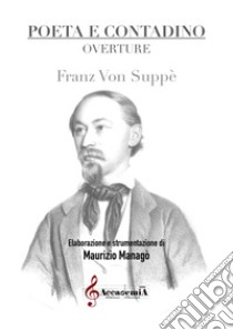 Poeta e contadino. Overture. Partitura libro di Suppè Franz von; Managò M. (cur.)