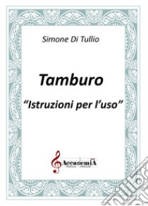 Tamburo. Istruzioni per l'uso. Ediz. a spirale libro di Di Tullio Simone