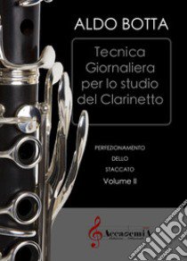 Tecnica giornaliera per lo studio del clarinetto. Perfezionamento dello staccato. Ediz. a spirale. Vol. 3 libro di Botta Aldo