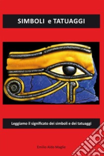 Simboli e tatuaggi. Leggiamo il significato dei simboli e dei tatuaggi libro di Maglie Aldo Emilio