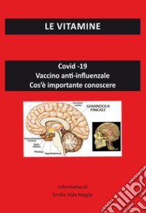 Le vitamine. Covid-19. Vaccino anti-influenzale. Cos'è importante conoscere libro di Maglie Emilio Aldo