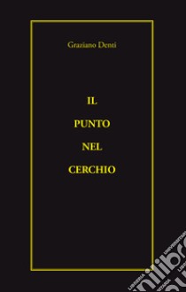 Il punto nel cerchio libro di Denti Graziano