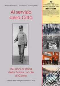 Al servizio della città. 150 anni di storia della polizia locale di Como libro di Visconti Bruno; Campagnoli Luciano