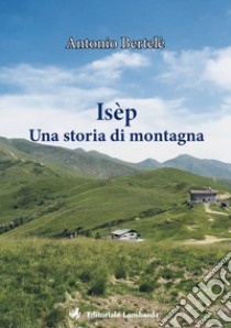 Isèp. Una storia di montagna libro di Bertelè Antonio