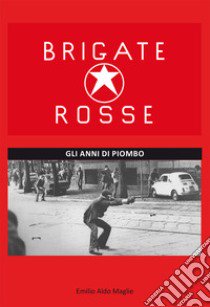 Brigate rosse. Gli anni di piombo libro di Maglie Emilio Aldo