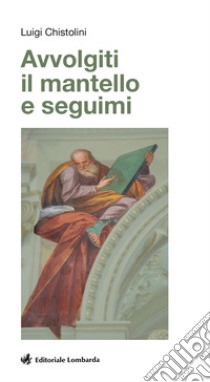 Avvolgiti il mantello e seguimi libro di Chistolini Luigi