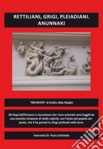 Rettiliani, grigi, pleiadiani. Anunnaki libro di Maglie Emilio Aldo