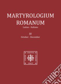 Martyrologium romanum. Ediz. italiana e latina. Vol. 4: October-December libro